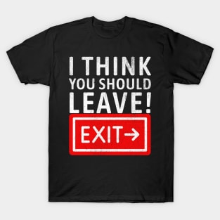 I think you should leave! Exit T-Shirt